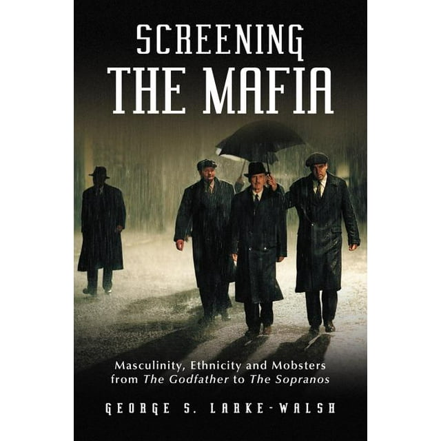 Screening the Mafia: Masculinity, Ethnicity and Mobsters from the Godfather to the Sopranos (Paperback)