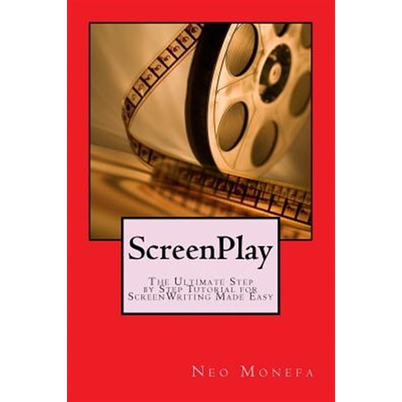 Screenplay Guide- How to Write a Screenplay- Screenplay Format- The Foundations of Screenwriting: ScreenPlay: The Ultimate Step by Step Tutorial for ScreenWriting Made Easy (Paperback)