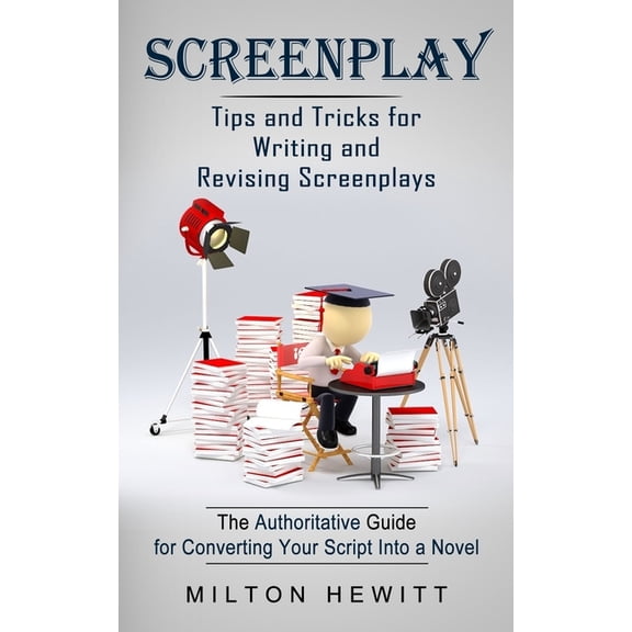 Screenplay: Tips and Tricks for Writing and Revising Screenplays (The Authoritative Guide for Converting Your Script Int, (Paperback)