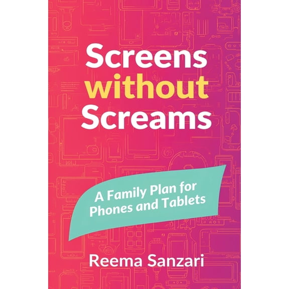 Screens Without Screams: A Family Plan for Phones and Tablets, (Paperback)