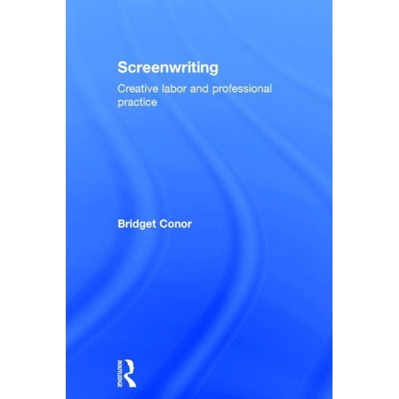 Screenwriting: Creative Labor and Professional Practice, (Hardcover)