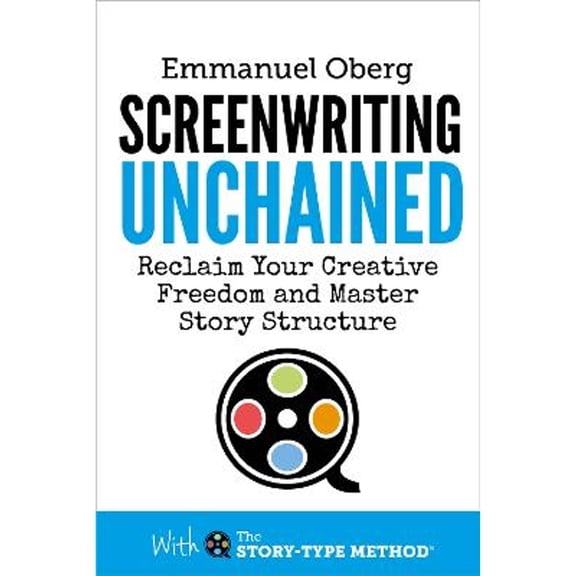 Pre-Owned Screenwriting Unchained: Reclaim Your Creative Freedom and Master Story Structure (With The Story-Type Method), 9780995498112, 0995498113, Paperback,