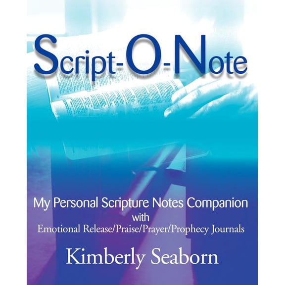 Script-O-Note: My Personal Scripture Notes Companion with Emotional Release/Praise/Prayer/Prophecy Journals, (Paperback)