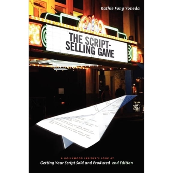 The Script Selling Game- 2nd Edition: A Hollywood Insider's Look at Getting Your Script Sold and Produced Second Edition, (Paperback)
