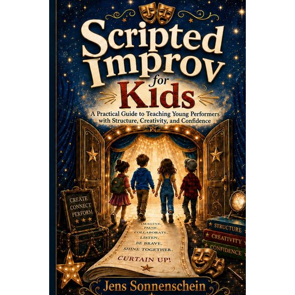 Scripted Improv for Kids: A Practical Guide to Teaching Young Performers with Structure, Creativity, and Confidence, (Paperback)