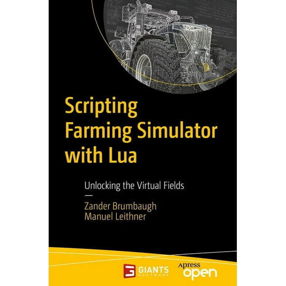 Scripting Farming Simulator with Lua: Unlocking the Virtual Fields, (Paperback)