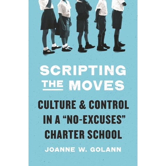 Scripting the Moves: Culture and Control in a No-Excuses Charter School, (Paperback)