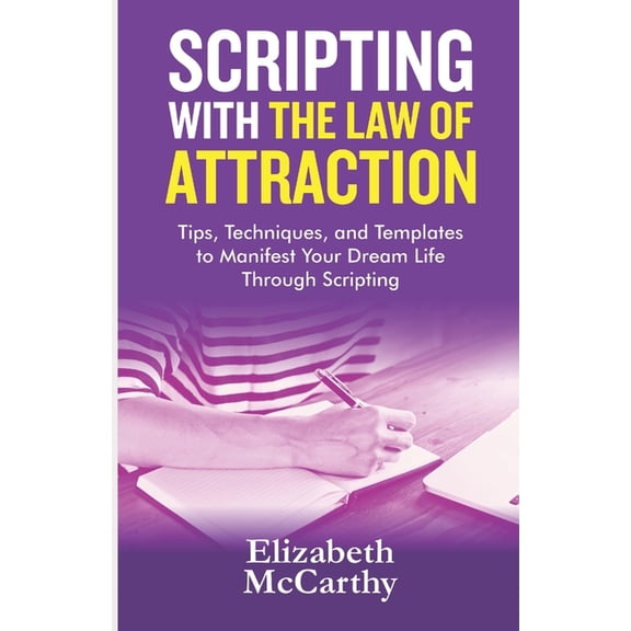 Scripting with The Law of Attraction: Tips, Techniques, and Templates to Manifest Your Dream Life through Scripting, (Paperback)
