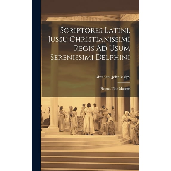 Scriptores Latini, Jussu Christianissimi Regis Ad Usum Serenissimi Delphini: Plautus, Titus Maccius (Hardcover)