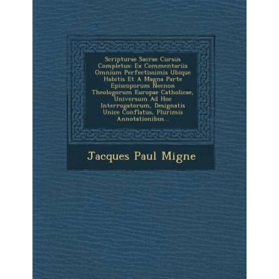 Scripturae Sacrae Cursus Completus: Ex Commentariis Omnium Perfectissimis Ubique Habitis Et a Magna Parte Episcoporum Necnon Theologorum Europae Catho Paperback
