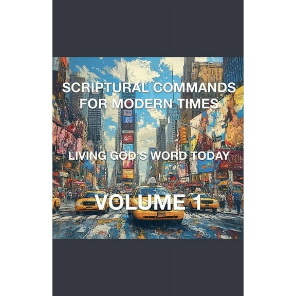 Scriptural Commands for Modern Times Living God's Word Today Volume 1, (Paperback)