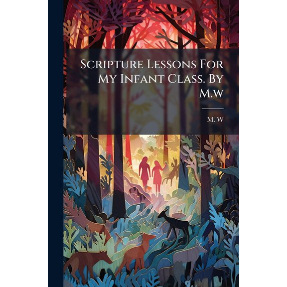 Scripture Lessons For My Infant Class. By M.w (Paperback)