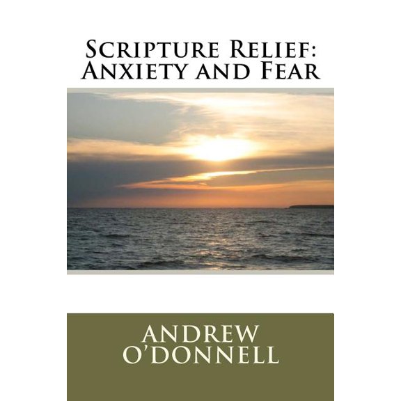 Scripture Relief: Anxiety and Fear Paperback 1466380039 9781466380035 Mr. Andrew Sutton ODonnell