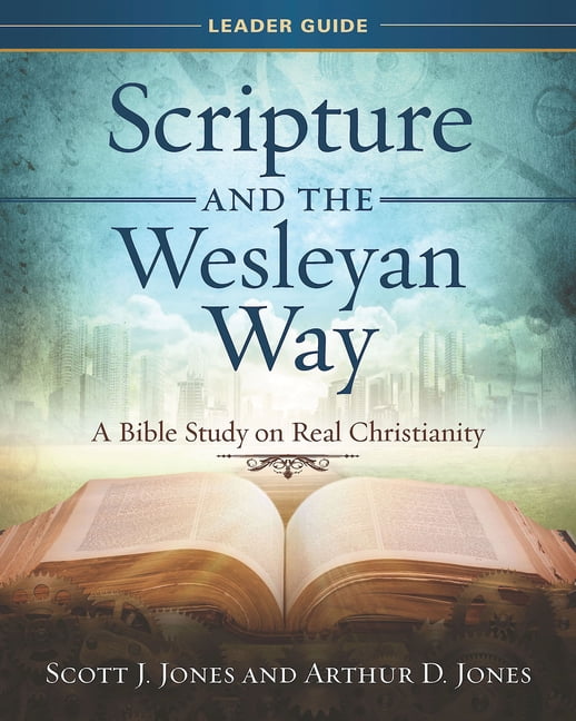 Scripture And The Wesleyan Way Leader Guide: A Bible Study On Real ...