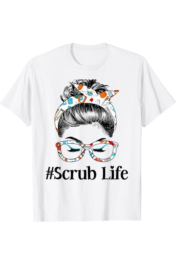 Scrub Life Messy Hair Woman Bun Healthcare Worker T-Shirt