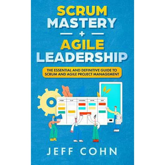 Pre-Owned Scrum Mastery + Agile Leadership: The Essential and Definitive Guide to Scrum and Agile Project Management (Paperback) 1071067354 9781071067352
