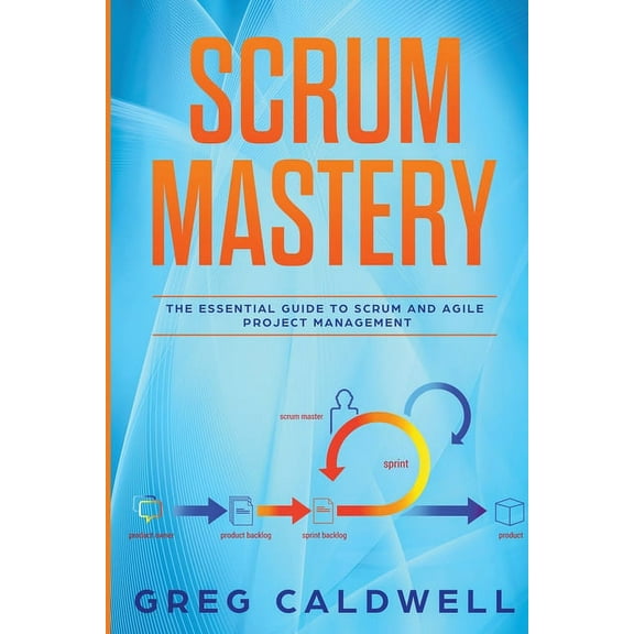 Scrum: Mastery - The Essential Guide to Scrum and Agile Project Management (Lean Guides with Scrum, Sprint, Kanban, DSDM, (Paperback)