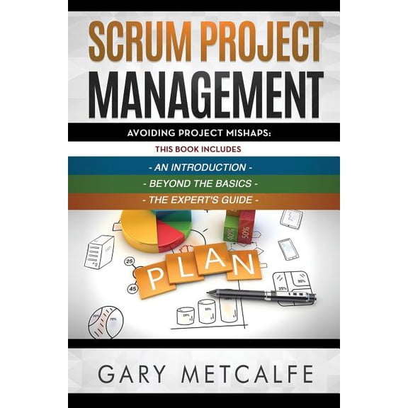 Scrum Project Management: 3 Books in 1: Avoiding Project Mishaps: An Introduction+Beyond the Basics+The Experts Guide  Paperback  1799093050 9781799093053 Gary Metcalfe