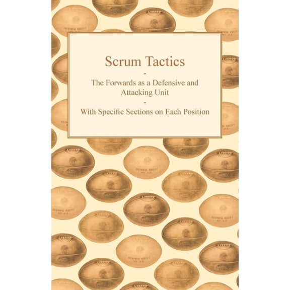 Scrum Tactics - The Forwards as a Defensive and Attacking Unit - With Specific Sections on Each Position, (Paperback)