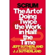 Scrum : The Art of Doing Twice the Work in Half the Time (Hardcover)
