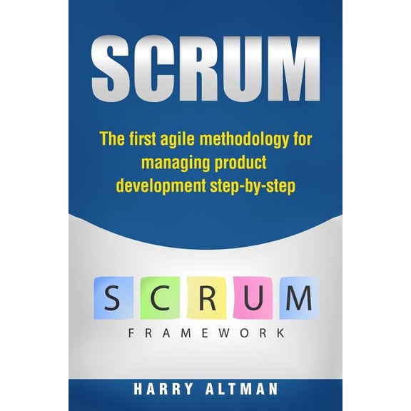 Scrum : The First Agile Methodology for Managing Product Development Step-by-step