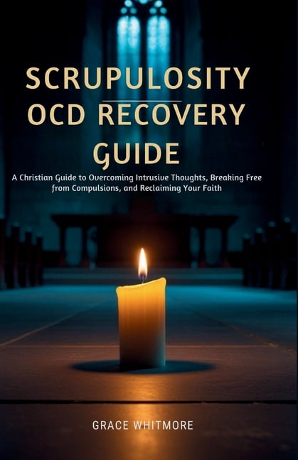 Scrupulosity OCD Recovery Guide: A Christian Guide to Overcoming Intrusive Thoughts, Breaking Free from Compulsions, and, (Paperback)
