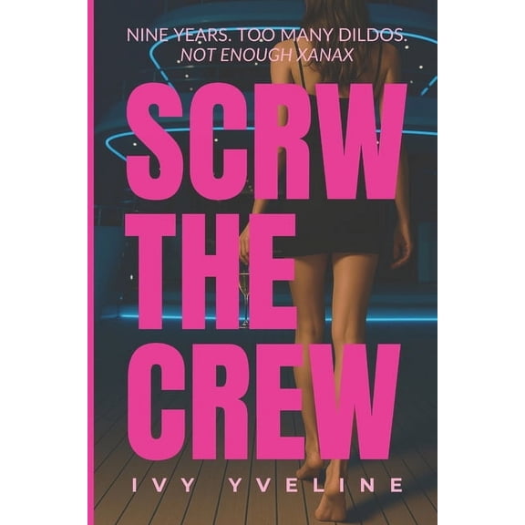 Scrw the Crew: Nine Years, Too Many Dildos, Not Enough Xanax, (Paperback)
