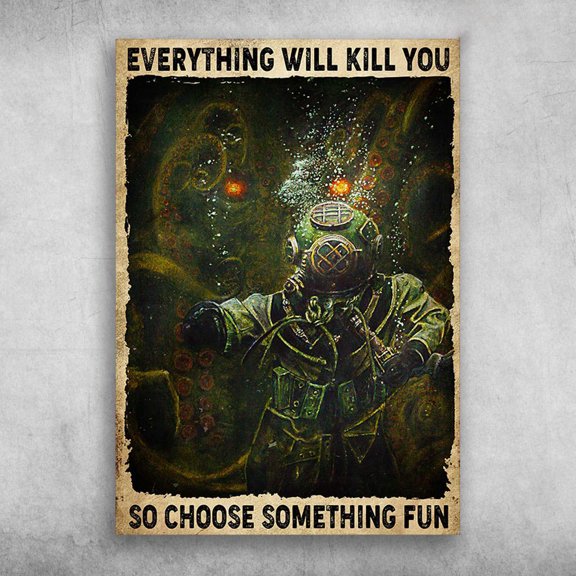 Scuba Diving, Diving Poster - Everything Will Kill You, So Choose Something Fun 11 x 17 Inch Poster