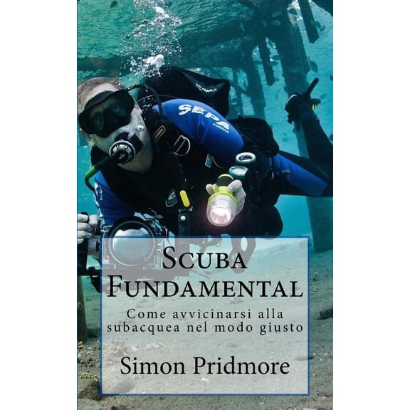 Scuba Fundamental: Come avvicinarsi alla subacquea nel modo giusto (Italian Edition)