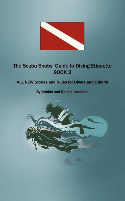 The Scuba Snobs' Guide to Diving Etiquette BOOK 2: ALL NEW Stories and ...