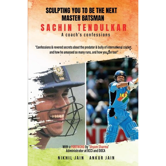Sculpting You to Be the Next Master Batsman: Sachin Tendulkar-----a Coach's Confessions, (Paperback)