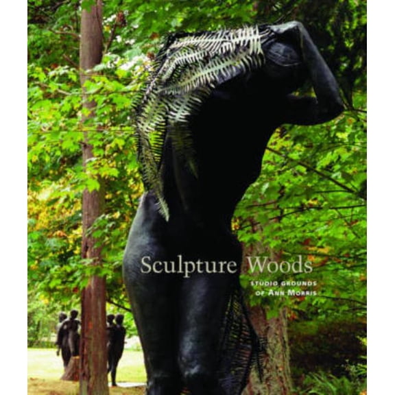Sculpture Woods: Studio Grounds of Ann Morris, (Hardcover)