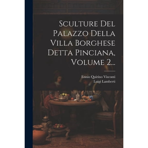 Sculture Del Palazzo Della Villa Borghese Detta Pinciana, Volume 2..., (Paperback)