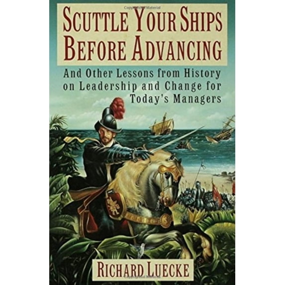 Pre-Owned Scuttle Your Ships Before Advancing: And Other Lessons from History on Leadership and Change for Today's Managers (Hardcover) 019508408X 9780195084085