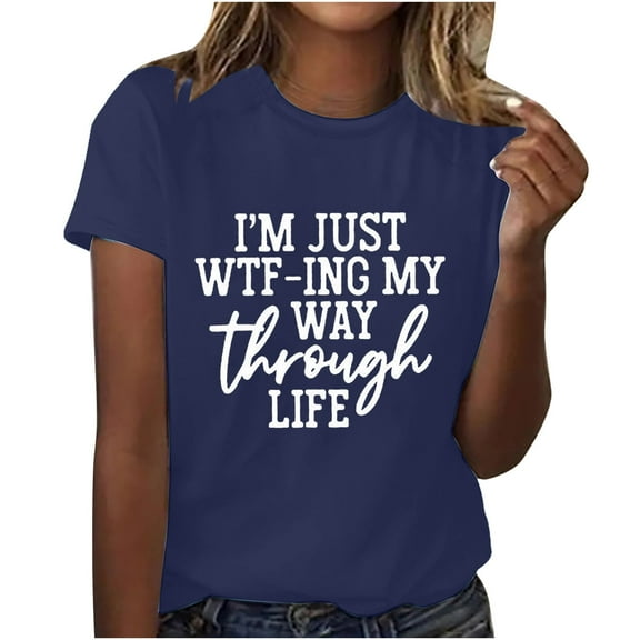 Scyoekwg Womens Shirts I'm Just WTF-ing My Way Through Life Letter Print Shirts Summer Short Sleeve T Shirts Casual Round Neck Shirts Loose Fit Pullover (Navy,L)