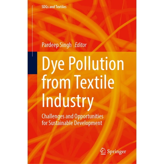 Sdgs and Textiles Dye Pollution from Textile Industry: Challenges and Opportunities for Sustainable Development, (Hardcover)