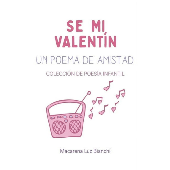 Se Mi Valentn: Un Poema de Amistad (Coleccin de Poesa Infantil) (Spanish Edition) (Paperback) 1954489420 9781954489424 Macarena Luz Bianchi