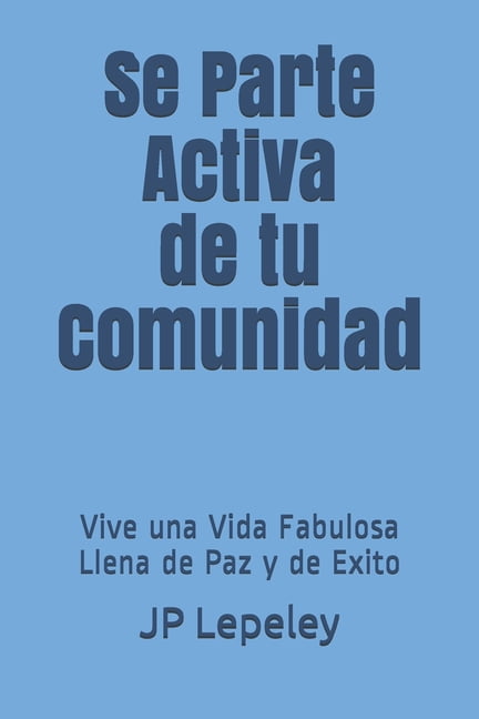 Se Parte Activa de tu Comunidad: Vive una Vida Fabulosa Llena de Paz y de Exito Spanish Edition Paperback 1086836855 9781086836851 JP Lepeley