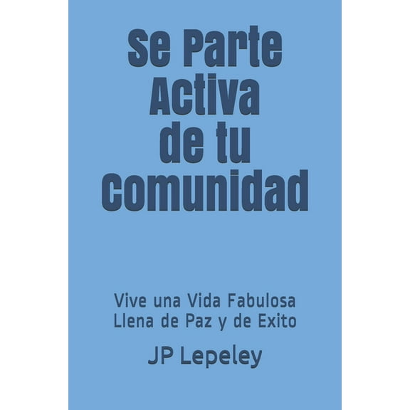 Se Parte Activa de tu Comunidad: Vive una Vida Fabulosa Llena de Paz y de Exito (Paperback)