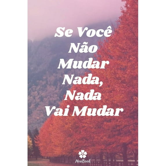 Se Você Não Mudar Nada, Nada Vai Mudar: Caderno original e engraçado - Inspiradora citação motivacional - 117 páginas pautadas - formato 15,24 cm x 22,89 cm (6" x 9") (Paperback)
