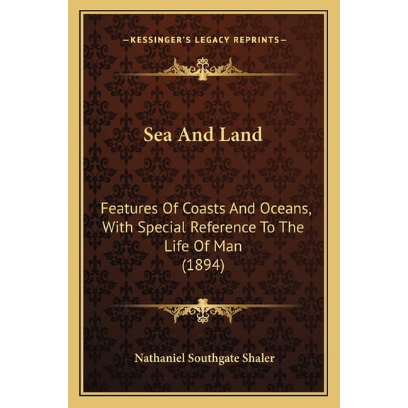 Sea And Land : Features Of Coasts And Oceans, With Special Reference To The Life Of Man (1894) (Paperback)