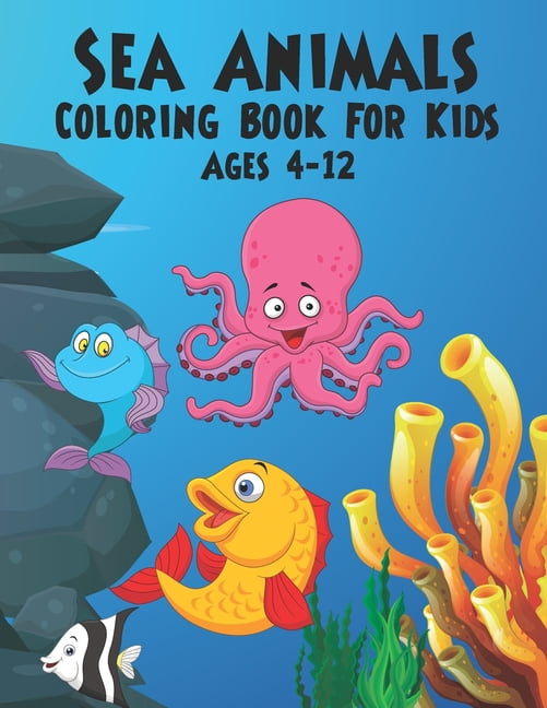 Sea Animals Coloring Book For Kids Ages 4-12: A Great Ocean Animals ...
