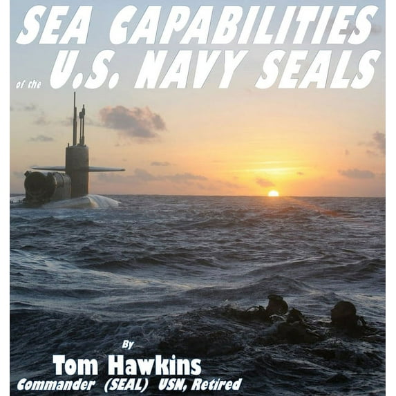 Sea Capabilities of the U.S. Navy SEALs: An Examination of America's Maritime Commandos, (Hardcover)