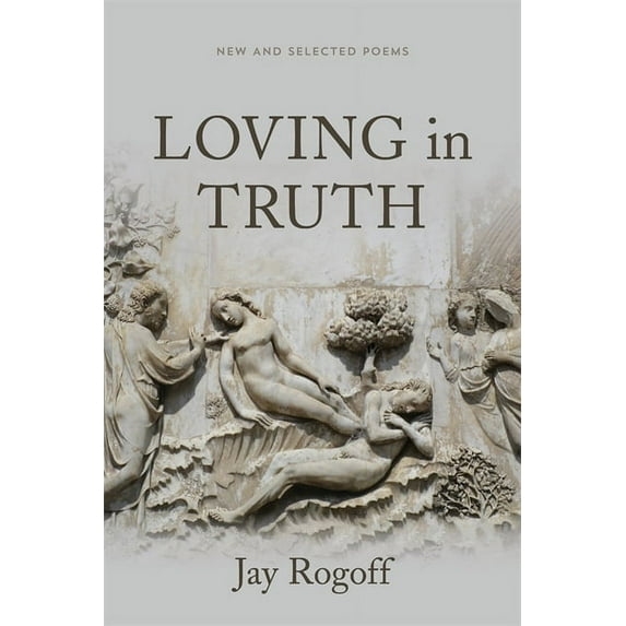 Sea Cliff Fund Loving in Truth: New and Selected Poems, (Paperback)
