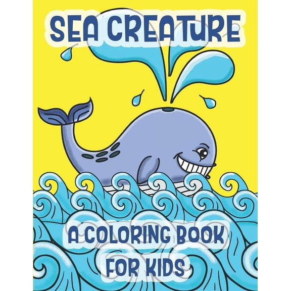 Sea Creatures A Coloring Book For Kids: Marine Life Animals Of The Deep Ocean And Tropics