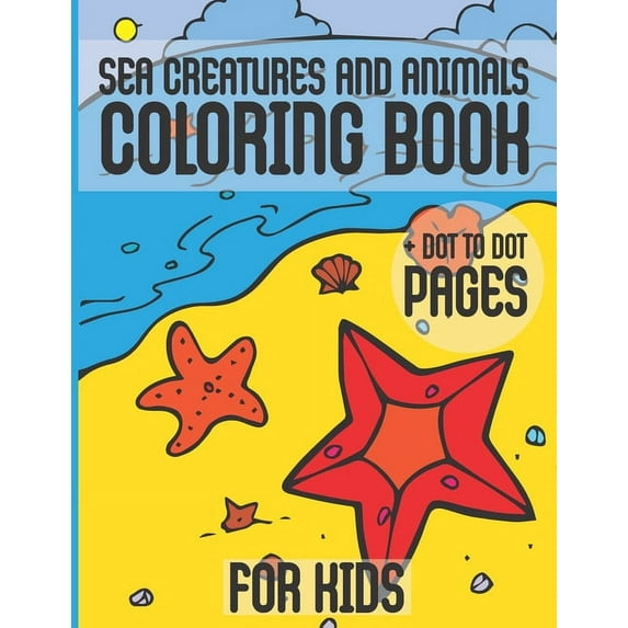 Sea Creatures And Animals Coloring Book + Dot To Dot Pages For Kids: Toddlers Gift Ocean Animals Designs Relaxation, (Paperback)