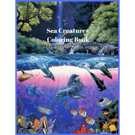 Sea Creatures Coloring Book : Amazing Sea Creatures From Dolphins, Mermaids, Whales, Octopus, Sharks And Much More (Paperback)