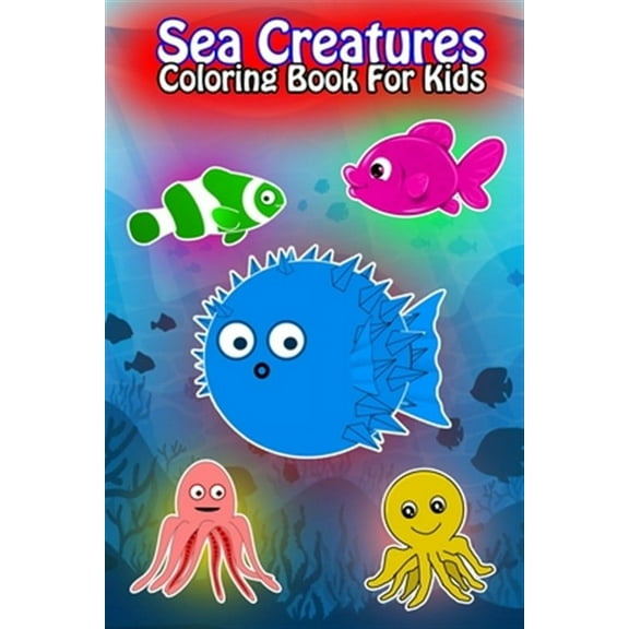 Sea Creatures Coloring Book For Kids: Ocean Animals Sea Creatures Fish For Toddlers, Kid, Baby, Early Learning, PreSchool, ... Easy For Boys Girls Kids Ages 4-8 (Paperback)