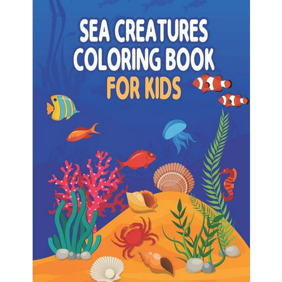 Sea Creatures Coloring Book for Kids: Ocean Kids Coloring Books, Sea Life Relaxation with Animal Designs Featuring Lovely Ocean Life with Stunning Fish and Beautiful Coral Reefs (Paperback)