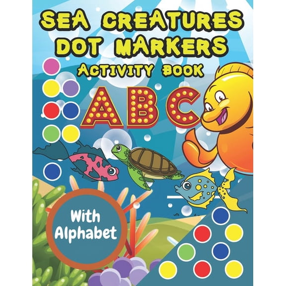 Sea Creatures Dot Markers Activity Book: For Kids, Toddlers With Coloring Illustrations And Alphabet (Paperback)